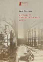 Okładka książki Reportaże z warszawskiego getta Perec Opoczyński, Monika Polit