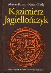 Okładka książki Kazimierz Jagiellończyk. Zbiór studiów o Polsce drugiej połowy XV wieku Marian Biskup, Karol Górski