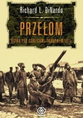 Okładka książki Przełom. Bitwa pod Gorlicami-Tarnowem 1915 Richard L. DiNardo