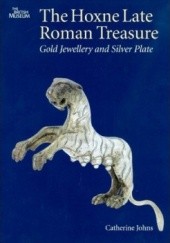 Okładka książki The Hoxne Late Roman Treasure: Gold Jewellery and Silver Plate Catherine Johns
