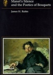 Okładka książki Manets Silence and the Poetics of Bouquets James Henry Rubin