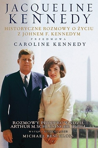Okładka książki Jacqueline Kennedy. Historyczne rozmowy o życiu z Johnem F. Kennedym Jacqueline Kennedy, Arthur M. Schlesinger