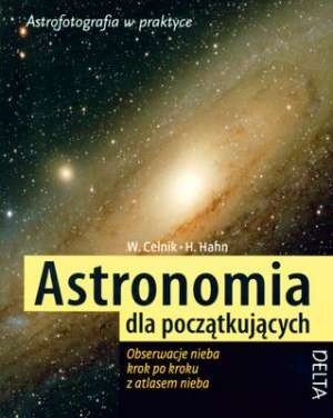 Astronomia dla początkujących : obserwacje nieba krok po kroku z atlasem nieba