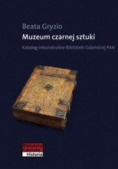 Okładka książki Muzeum czarnej sztuki. Katalog inkunabułów Biblioteki Gdańskiej PAN Beata Gryzio