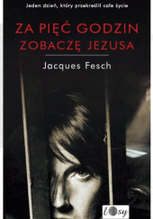 Okładka książki Za pięć godzin zobaczę Jezusa Jacques Fesch