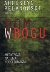 Okładka książki Dom w Bogu. Medytacje na temat Księgi Tobiasza Augustyn Pelanowski OSPPE