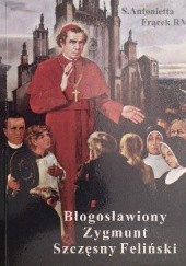 Okładka książki Błogosławiony arcybiskup Zygmunt Szczęsny Feliński 1822-1895 Teresa Frącek