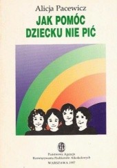 Okładka książki Jak pomóc dziecku nie pić Alicja Pacewicz