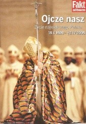 Okładka książki Ojcze nasz. Życie największego Polaka. 18 V 1920 - 2 IV 2005 Grzegorz Jankowski