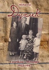 Okładka książki Dyziek. Czortków - Wrocław 1933-1947 Michał Tuz