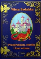 Okładka książki Przepraszam, smoku i inne wiersze Wiera Badalska