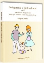 Okładka książki Pożegnanie z pieluszkami, czyli jak łatwo i przyjemnie nauczyć dziecko korzystania z toalety Kinga Cherek
