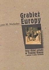 Okładka książki Grabież Europy. Losy dzieł sztuki w III Rzeszy i podczas II wojny światowej Lynn H. Nicholas