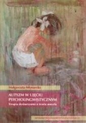 Okładka książki Autyzm w ujęciu psycholingwistycznym. Terapia dyskursywna a teoria umysłu Małgorzata Młynarska