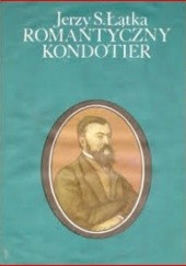 Okładka książki Romantyczny kondotier Jerzy S. Łątka