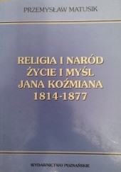 Religia i naród : życie i myśl Jana Koźmiana 1814-1877