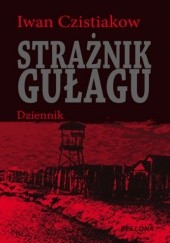 Okładka książki Strażnik gułagu. Dziennik Iwan Czistiakow