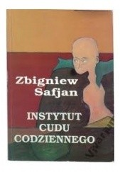 Okładka książki Instytut cudu codziennego Zbigniew Safjan