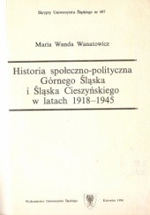 Okładka książki Historia społeczno-polityczna Górnego Śląska i Śląska Cieszyńskiego w latach 1918-1945 Maria Wanda Wanatowicz