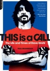 Okładka książki This is a Call: The Life and Times of Dave Grohl Paul Brannigan