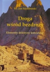 Okładka książki Droga wśród bezdroży. Elementy doktryny kościelnej Jan Szymborski