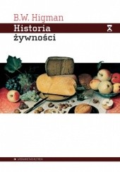 Okładka książki Historia żywności. Jak żywność zmieniła świat B.W. Higman