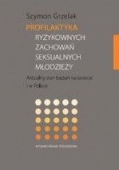 Okładka książki Profilaktyka ryzykownych zachowań seksualnych młodzieży. Aktualny stan badań na świecie i w Polsce
