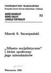 Okładka książki „Miasto socjalistyczne” i świat społeczny jego mieszkańców Marek Szczepański