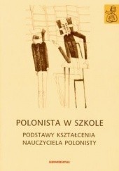 Okładka książki Polonista w szkole. Podstawy kształcenia nauczyciela polonisty