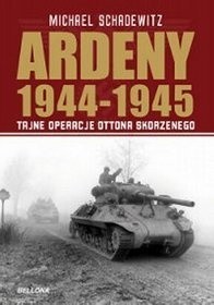 Okładka książki Ardeny 1944-1945: tajne operacje Skorzenego Michael Schadewitz