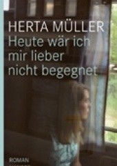 Okładka książki Heute wär ich mir lieber nicht begegnet Herta Müller