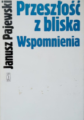 Okładka książki Przeszłość z bliska : wspomnienia Janusz Pajewski