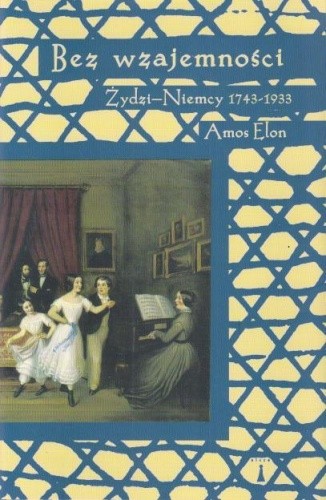 Okładka książki Bez wzajemności Żydzi - Niemcy 1743-1933 Amos Elon