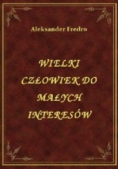Okładka książki Wielki człowiek do małych interesów Aleksander Fredro