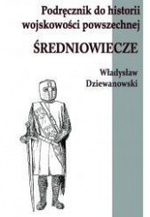 Okładka książki Podręcznik do historii wojskowości powszechnej. Średniowiecze Władysław Dziewanowski
