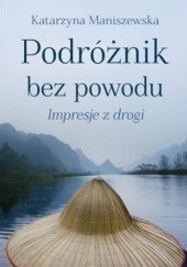 Okładka książki Podróżnik bez powodu: Impresje z drogi Katarzyna Maniszewska