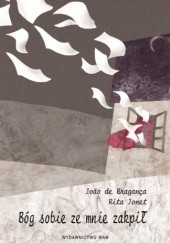 Okładka książki Bóg sobie ze mnie zakpił Joao De Braganca, Rita Jonet