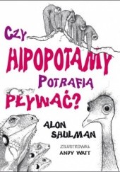 Okładka książki Czy hipopotamy potrafią pływać? Alon Shulman, Andy Watt