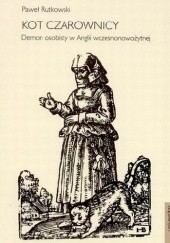 Okładka książki Kot czarownicy. Demon osobisty w Anglii wczesnonowożytnej Paweł Rutkowski