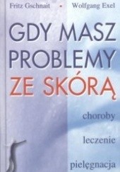 Okładka książki Gdy masz problemy ze skórą Wolfgang Exel, Fritz Gschnait