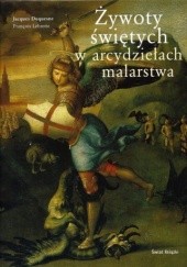 Okładka książki Żywoty świętych w arcydziełach malarstwa François Lebrette, Jacques Lebrette