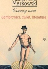 Okładka książki Czarny nurt. Gombowicz, świat, literatura Michał Paweł Markowski