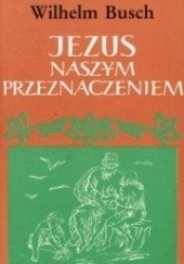 Okładka książki Jezus naszym przeznaczeniem Wilhelm Busch