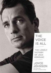 Okładka książki The Voice Is All: The Lonely Victory of Jack Kerouac Joyce Johnson