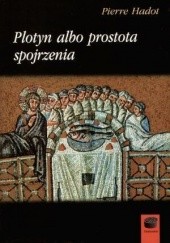 Okładka książki Plotyn albo prostota spojrzenia Pierre Hadot