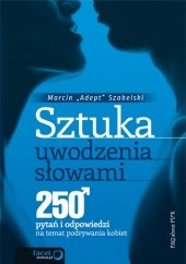 Okładka książki Sztuka uwodzenia słowami. 250 pytań i odpowiedzi na temat podrywania kobiet Marcin Szabelski