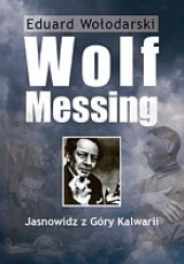 Okładka książki Wolf Messing. Jasnowidz z Góry Kalwarii Eduard Wołodarski