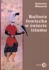Okładka książki Kultura łowiecka w świecie islamu Sylwester Milczarek