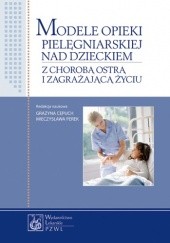 Okładka książki Modele opieki pielegniarskiej nad dzieckiem z chorobą ostrą i zagrażającą życiu Grażyna Cepuch