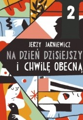 Okładka książki Na dzień dzisiejszy i chwilę obecną Jerzy Jarniewicz